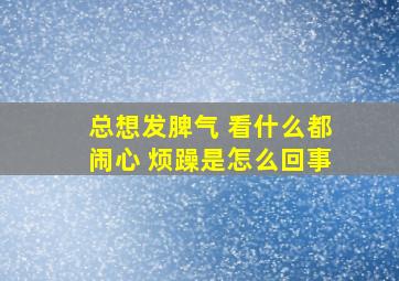 总想发脾气 看什么都闹心 烦躁是怎么回事